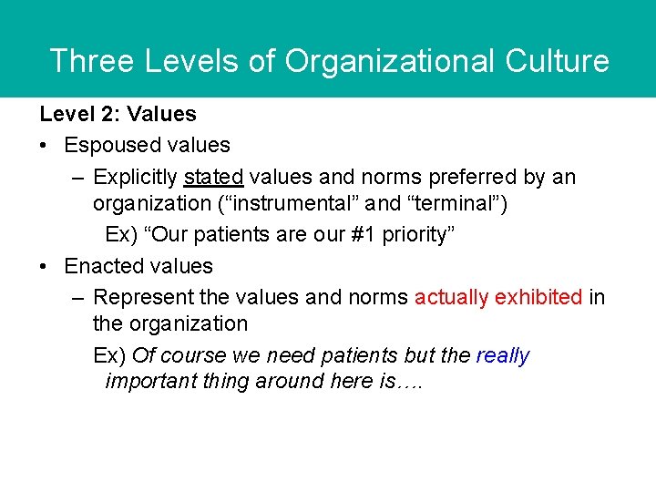 Three Levels of Organizational Culture Level 2: Values • Espoused values – Explicitly stated