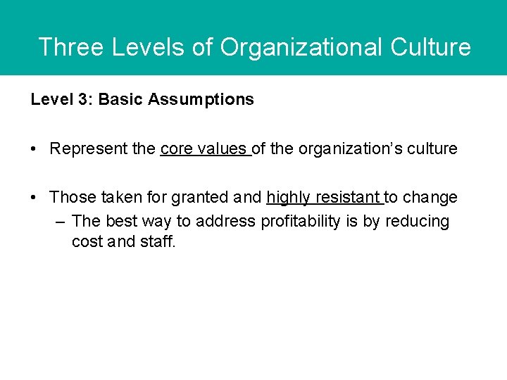 Three Levels of Organizational Culture Level 3: Basic Assumptions • Represent the core values