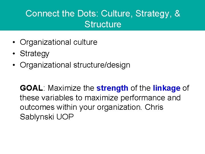 Connect the Dots: Culture, Strategy, & Structure • Organizational culture • Strategy • Organizational