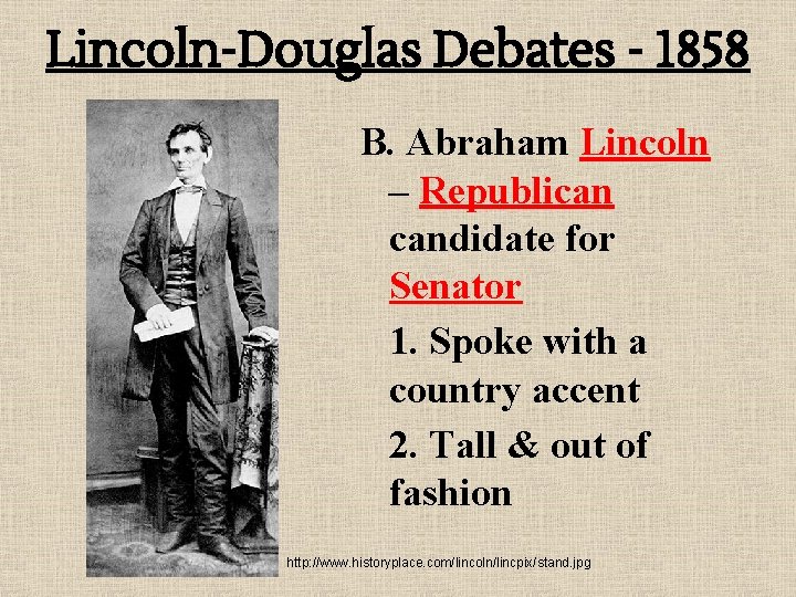 Lincoln-Douglas Debates - 1858 B. Abraham Lincoln – Republican candidate for Senator 1. Spoke