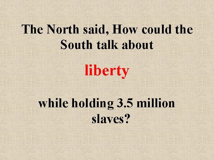The North said, How could the South talk about liberty while holding 3. 5