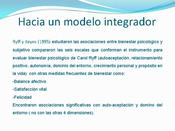 Hacia un modelo integrador Ryff y Keyes (1995) estudiaron las asociaciones entre bienestar psicológico