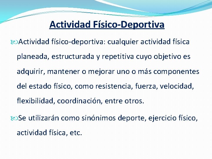 Actividad Físico-Deportiva Actividad físico-deportiva: cualquier actividad física planeada, estructurada y repetitiva cuyo objetivo es