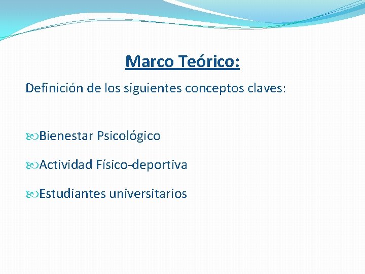 Marco Teórico: Definición de los siguientes conceptos claves: Bienestar Psicológico Actividad Físico-deportiva Estudiantes universitarios