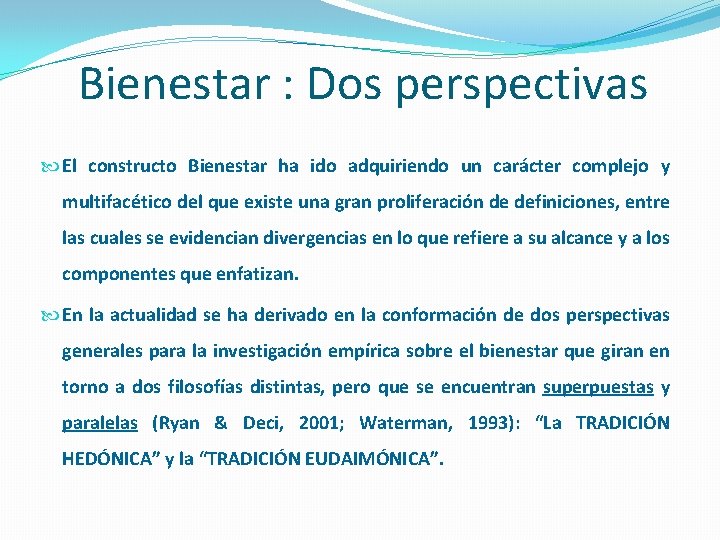 Bienestar : Dos perspectivas El constructo Bienestar ha ido adquiriendo un carácter complejo y