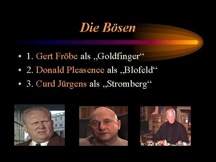 Die Bösen • 1. Gert Fröbe als „Goldfinger“ • 2. Donald Pleasence als „Blofeld“