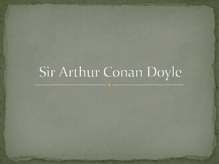 Sir Arthur Conan Doyle 