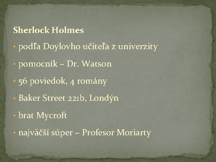 Sherlock Holmes • podľa Doylovho učiteľa z univerzity • pomocník – Dr. Watson •