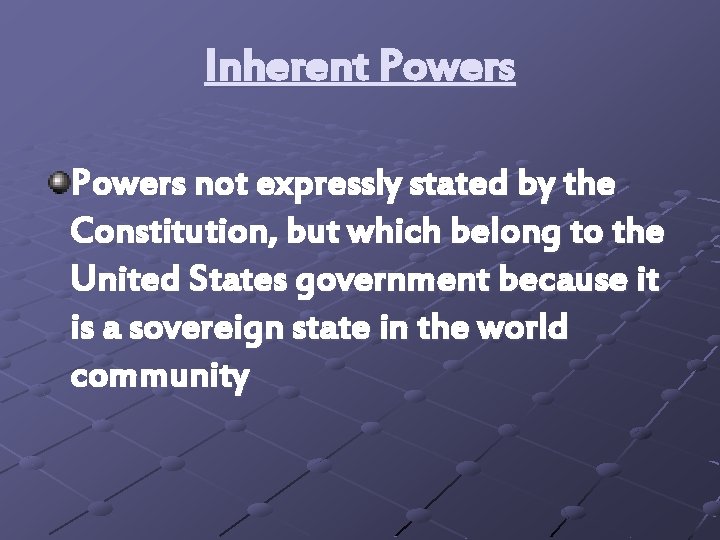 Inherent Powers not expressly stated by the Constitution, but which belong to the United