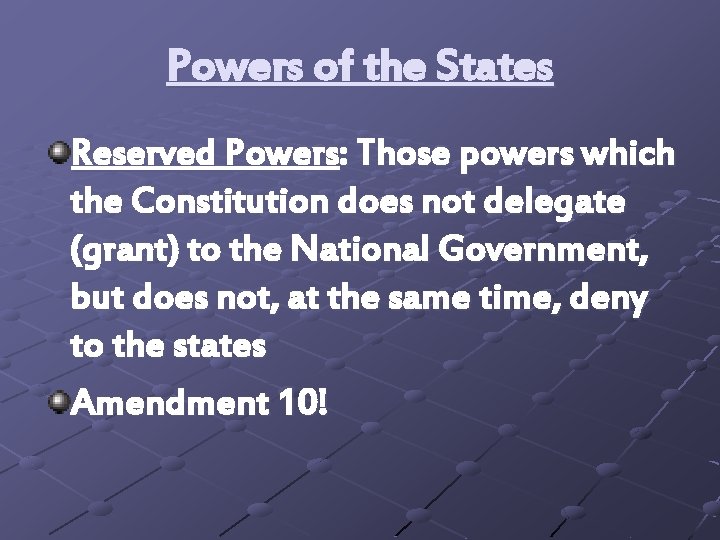 Powers of the States Reserved Powers: Those powers which the Constitution does not delegate