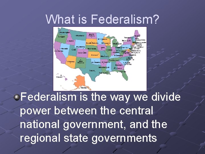 What is Federalism? Federalism is the way we divide power between the central national