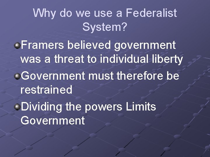 Why do we use a Federalist System? Framers believed government was a threat to