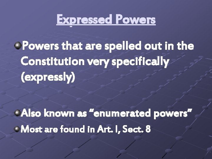 Expressed Powers that are spelled out in the Constitution very specifically (expressly) Also known
