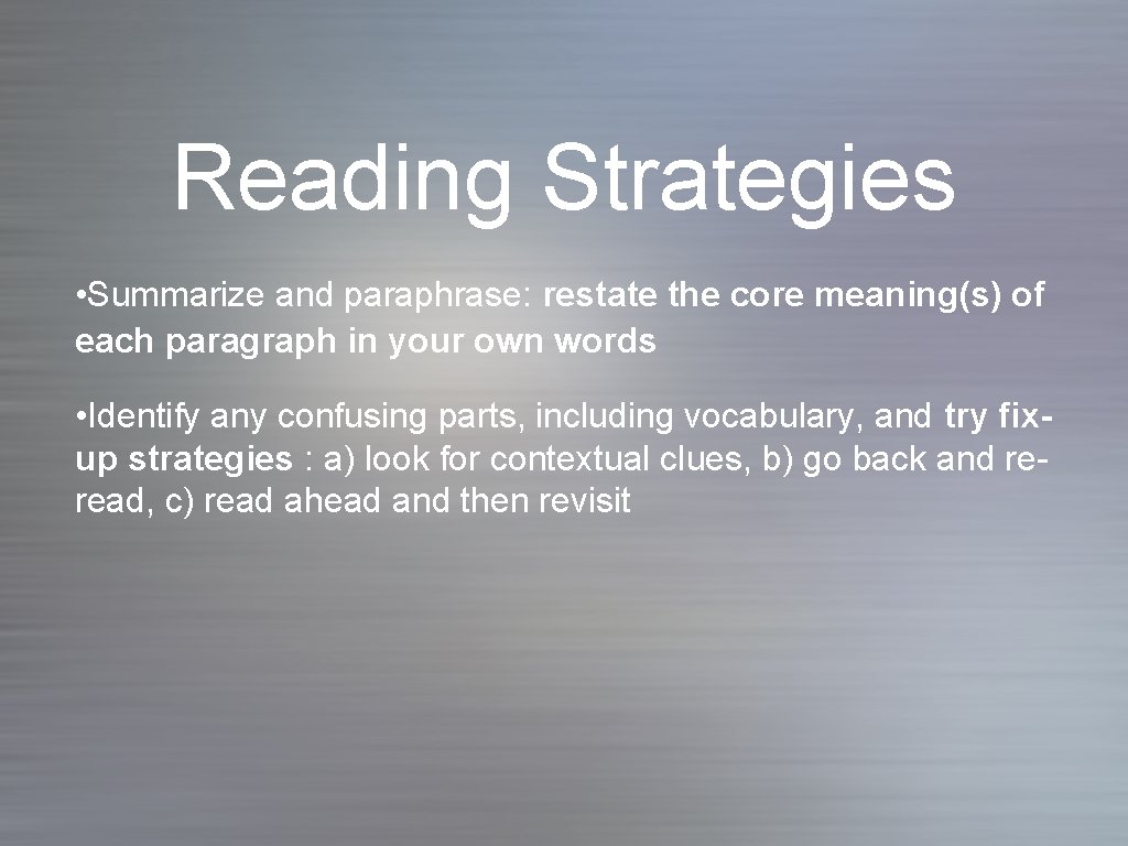 Reading Strategies • Summarize and paraphrase: restate the core meaning(s) of each paragraph in