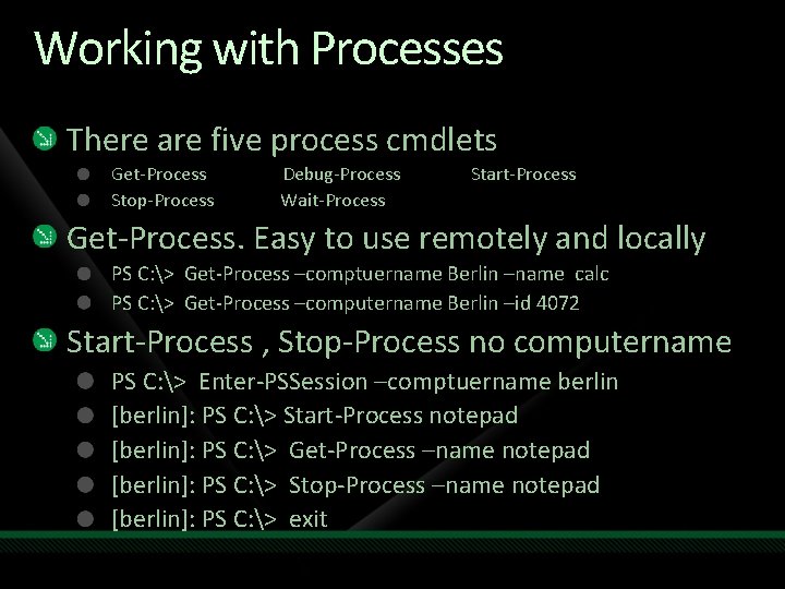 Working with Processes There are five process cmdlets Get-Process Stop-Process Debug-Process Wait-Process Start-Process Get-Process.