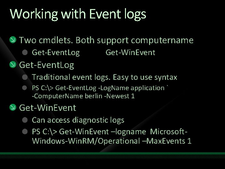 Working with Event logs Two cmdlets. Both support computername Get-Event. Log Get-Win. Event Get-Event.