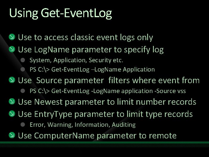 Using Get-Event. Log Use to access classic event logs only Use Log. Name parameter