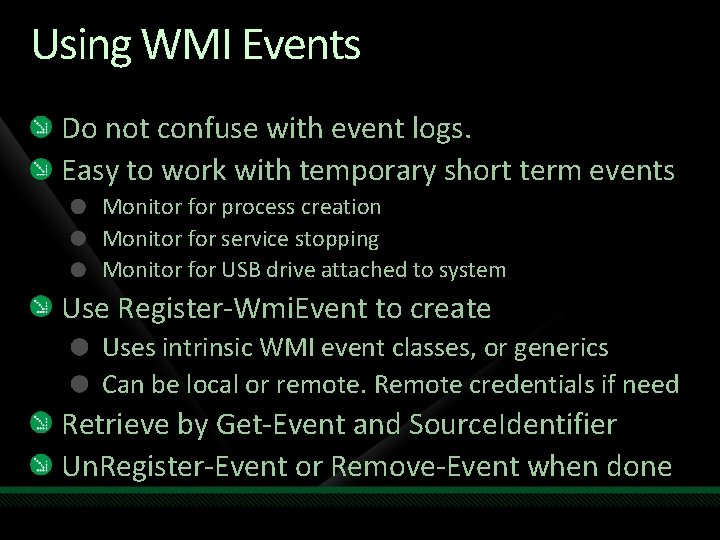 Using WMI Events Do not confuse with event logs. Easy to work with temporary