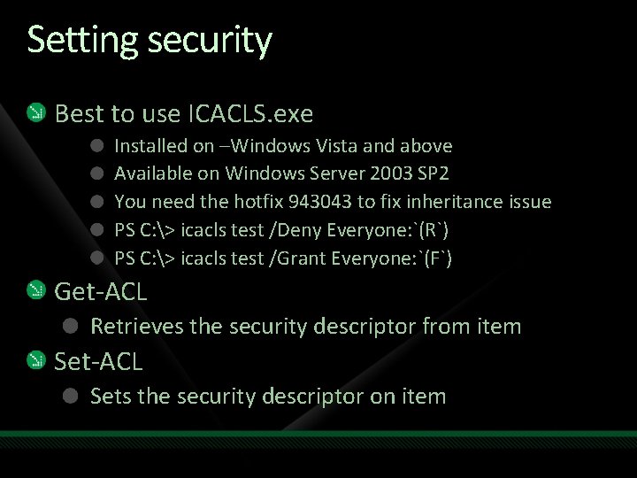 Setting security Best to use ICACLS. exe Installed on –Windows Vista and above Available