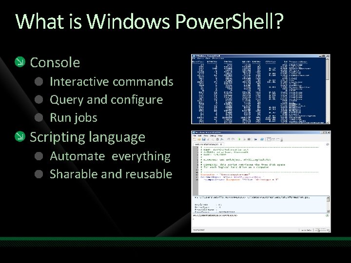What is Windows Power. Shell? Console Interactive commands Query and configure Run jobs Scripting