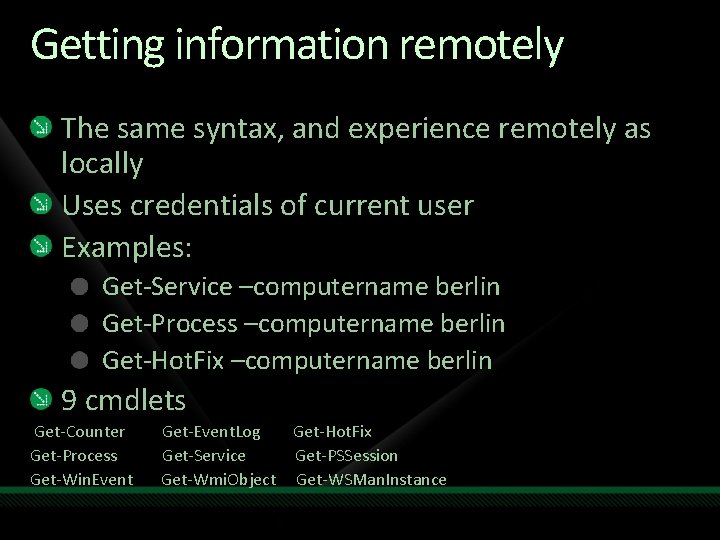 Getting information remotely The same syntax, and experience remotely as locally Uses credentials of