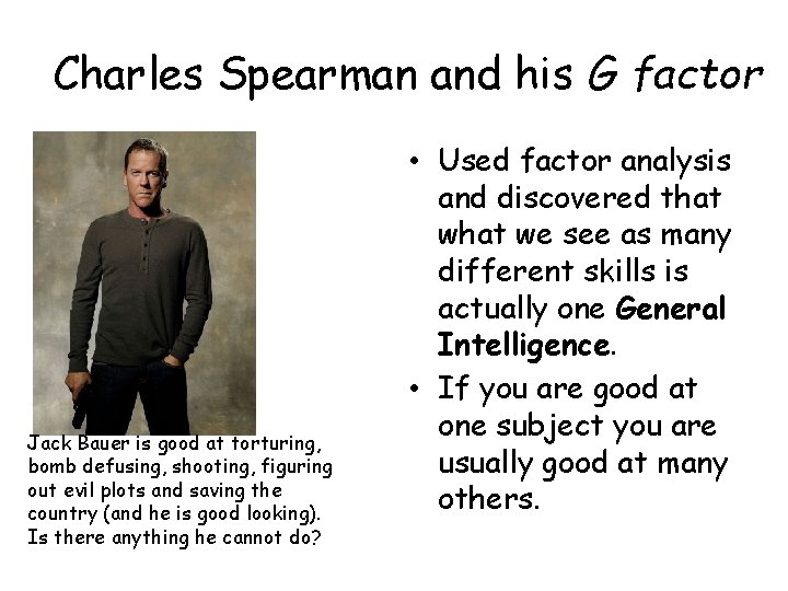 Charles Spearman and his G factor Jack Bauer is good at torturing, bomb defusing,