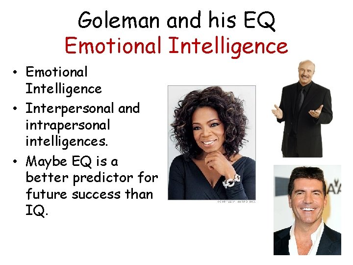 Goleman and his EQ Emotional Intelligence • Interpersonal and intrapersonal intelligences. • Maybe EQ