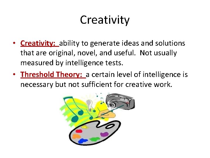 Creativity • Creativity: ability to generate ideas and solutions that are original, novel, and