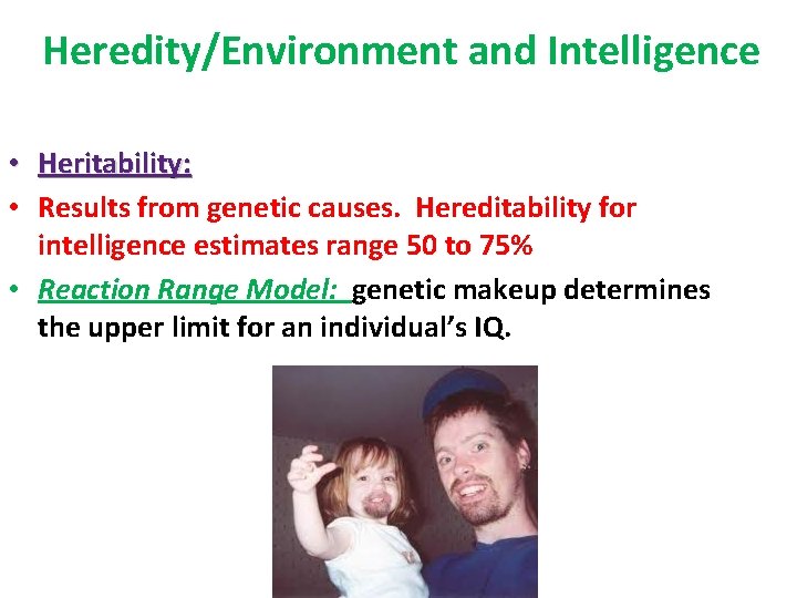 Heredity/Environment and Intelligence • Heritability: • Results from genetic causes. Hereditability for intelligence estimates
