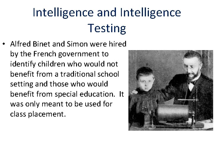 Intelligence and Intelligence Testing • Alfred Binet and Simon were hired by the French