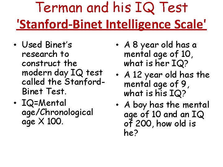 Terman and his IQ Test 'Stanford-Binet Intelligence Scale' • Used Binet’s research to construct