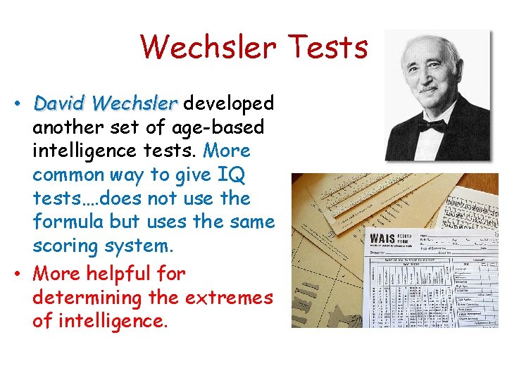Wechsler Tests • David Wechsler developed another set of age-based intelligence tests. More common
