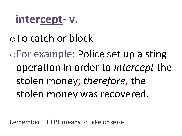 intercept- v. o. To catch or block o. For example: Police set up a