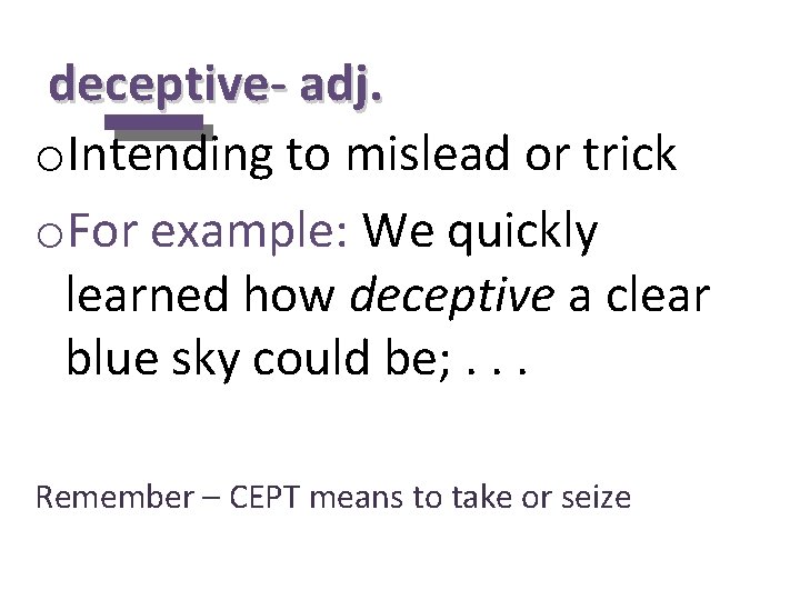 deceptive- adj. o. Intending to mislead or trick o. For example: We quickly learned