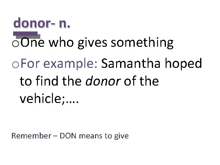 donor- n. o. One who gives something o. For example: Samantha hoped to find