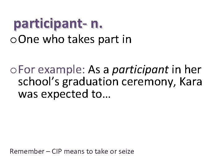 participant- n. o One who takes part in o For example: As a participant