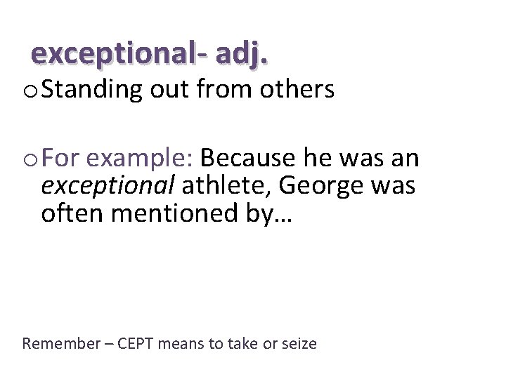 exceptional- adj. o Standing out from others o For example: Because he was an