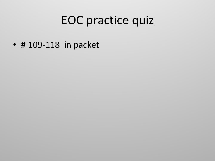 EOC practice quiz • # 109 -118 in packet 