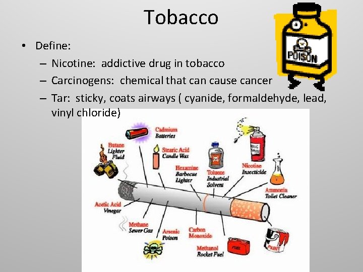 Tobacco • Define: – Nicotine: addictive drug in tobacco – Carcinogens: chemical that can
