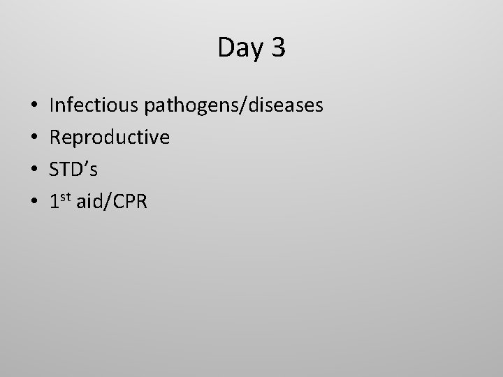 Day 3 • • Infectious pathogens/diseases Reproductive STD’s 1 st aid/CPR 