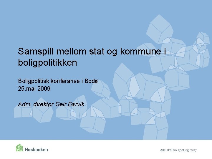 Samspill mellom stat og kommune i boligpolitikken Boligpolitisk konferanse i Bodø 25. mai 2009