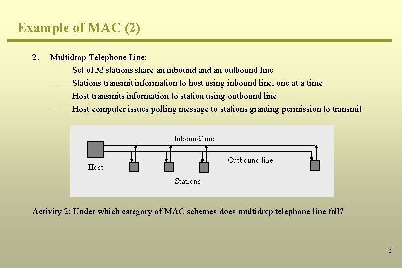 Example of MAC (2) 2. Multidrop Telephone Line: ¾ Set of M stations share