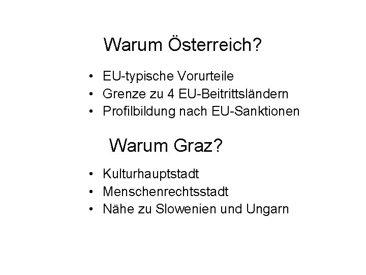 Warum Österreich? • EU-typische Vorurteile • Grenze zu 4 EU-Beitrittsländern • Profilbildung nach EU-Sanktionen