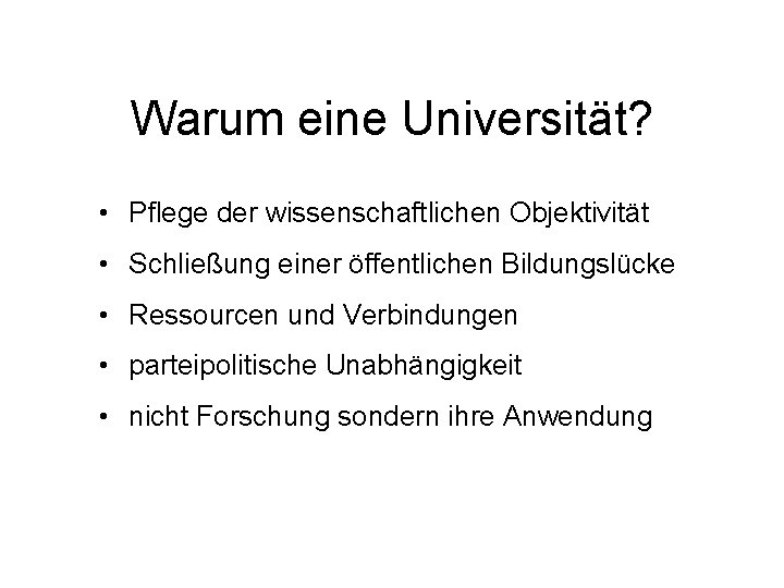 Warum eine Universität? • Pflege der wissenschaftlichen Objektivität • Schließung einer öffentlichen Bildungslücke •