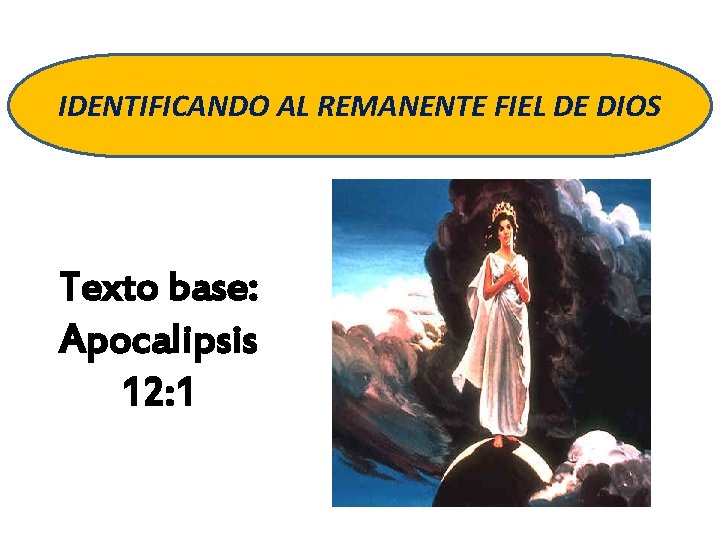 IDENTIFICANDO AL REMANENTE FIEL DE DIOS Texto base: Apocalipsis 12: 1 