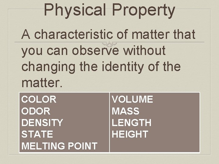 Physical Property A characteristic of matter that you can observe without changing the identity