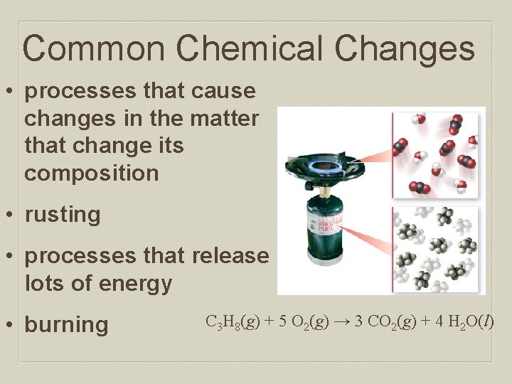 Common Chemical Changes • processes that cause changes in the matter that change its