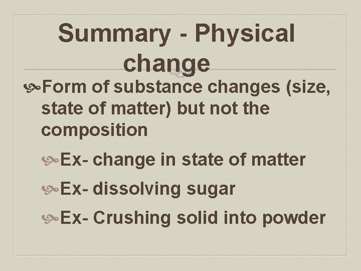 Summary - Physical change Form of substance changes (size, state of matter) but not