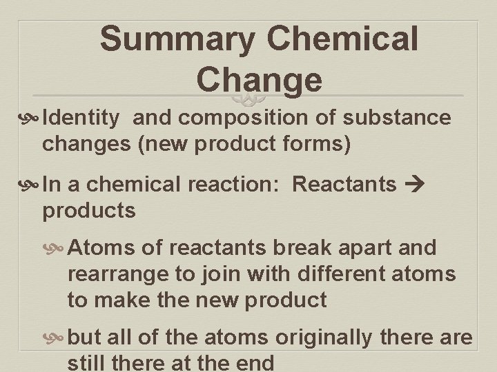 Summary Chemical Change Identity and composition of substance changes (new product forms) In a