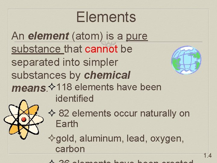 Elements An element (atom) is a pure substance that cannot be separated into simpler